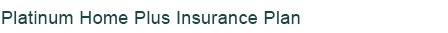 Platinum Home Plus Insurance Plan